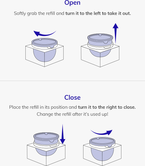 How to Replace the Refill - Softly grab the refill and turn it to the left to open, and turn it to the right to close. Change the refill after it’s used up!