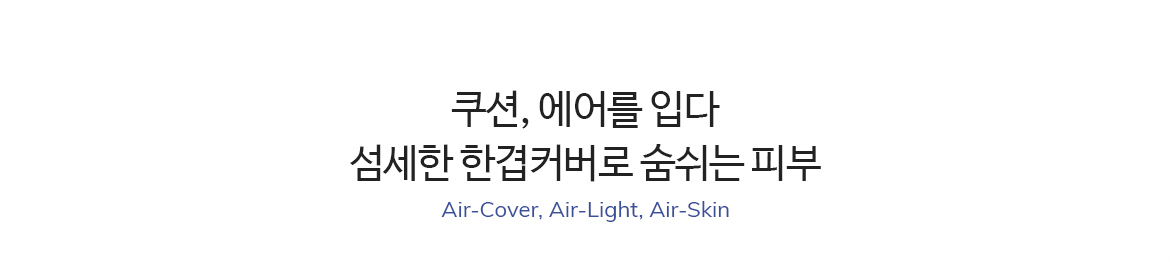 쿠션, 에어를 입다 섬세한 한겹커버로 숨쉬는 피부 Air-Cover, Air-Light, Air-Skin